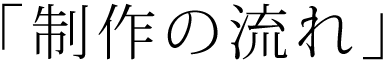 制作の流れ